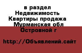  в раздел : Недвижимость » Квартиры продажа . Мурманская обл.,Островной г.